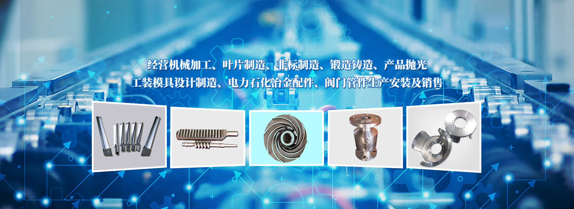 經(jīng)營(yíng)機(jī)械加工、葉片制造、非標(biāo)制造、鍛造鑄造、產(chǎn)品拋光、工裝模具設(shè)計(jì)制造、電力石化冶金配件、閥門(mén)管件生產(chǎn)安裝及銷(xiāo)售